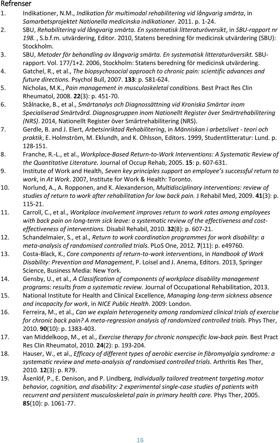 SBU, Metoder för behandling av långvarig smärta. En systematisk litteraturöversikt. SBUrapport. Vol. 177/1+2. 2006, Stockholm: Statens beredning för medicinsk utvärdering. 4. Gatchel, R., et al.