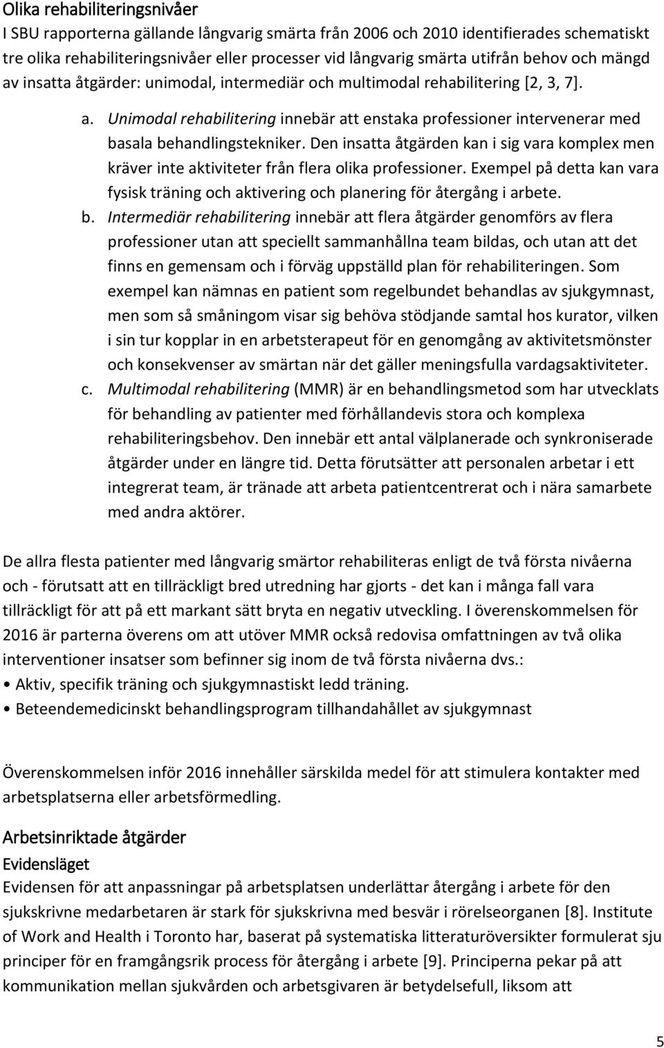 Den insatta åtgärden kan i sig vara komple men kräver inte aktiviteter från flera olika professioner. Eempel på detta kan vara fysisk träning och aktivering och planering för återgång i arbete. b.