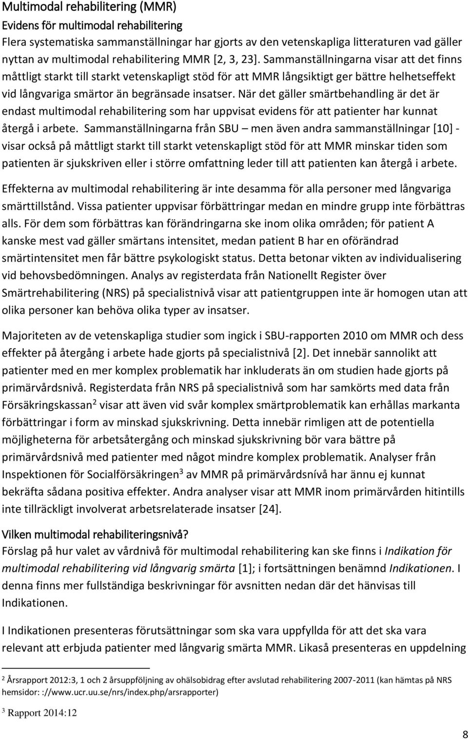 När det gäller smärtbehandling är det är endast multimodal rehabilitering som har uppvisat evidens för att patienter har kunnat återgå i arbete.