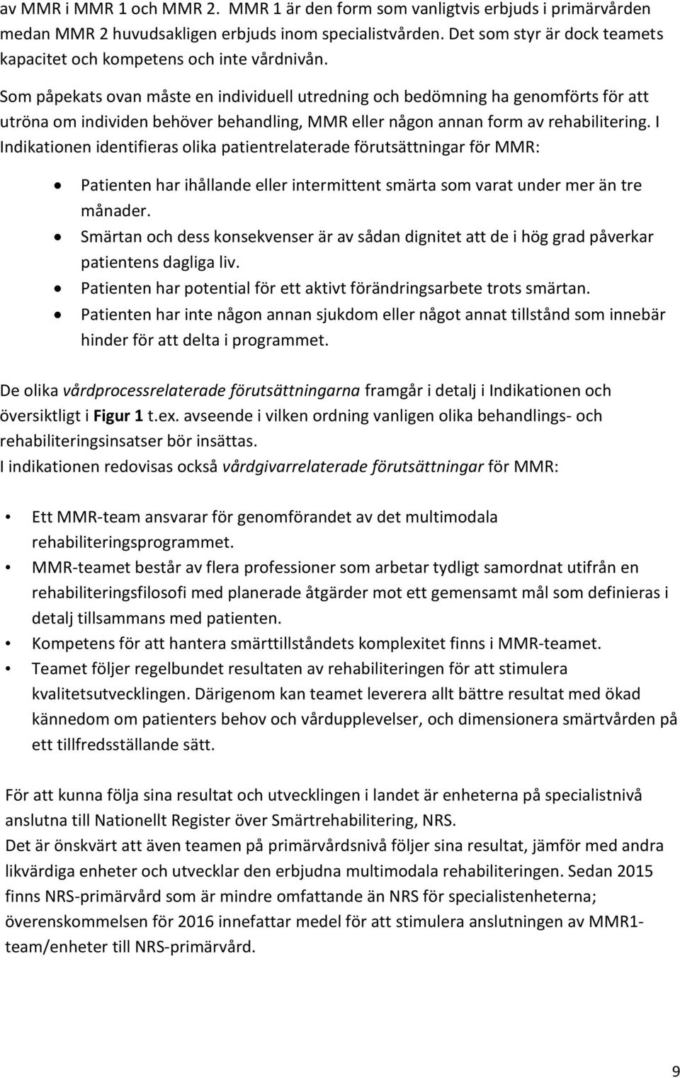 Som påpekats ovan måste en individuell utredning och bedömning ha genomförts för att utröna om individen behöver behandling, MMR eller någon annan form av rehabilitering.