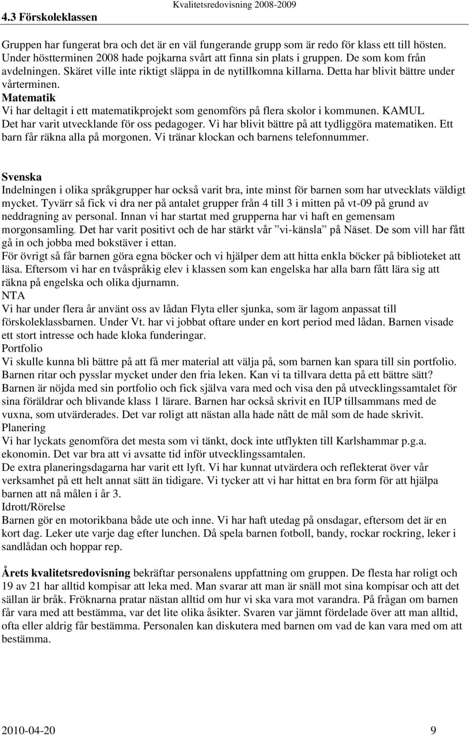 Detta har blivit bättre under vårterminen. Matematik Vi har deltagit i ett matematikprojekt som genomförs på flera skolor i kommunen. KAMUL Det har varit utvecklande för oss pedagoger.