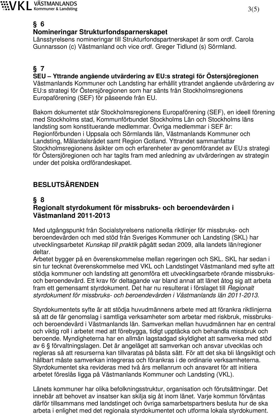 som har sänts från Stockholmsregionens Europaförening (SEF) för påseende från EU.