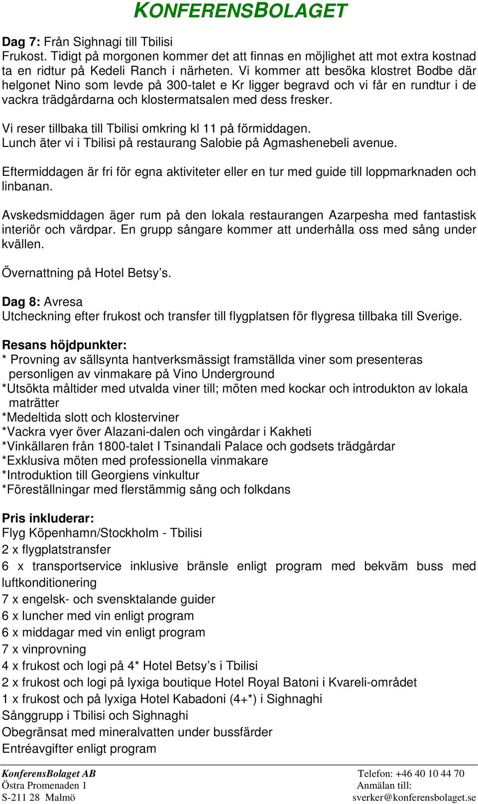 Vi reser tillbaka till Tbilisi omkring kl 11 på förmiddagen. Lunch äter vi i Tbilisi på restaurang Salobie på Agmashenebeli avenue.