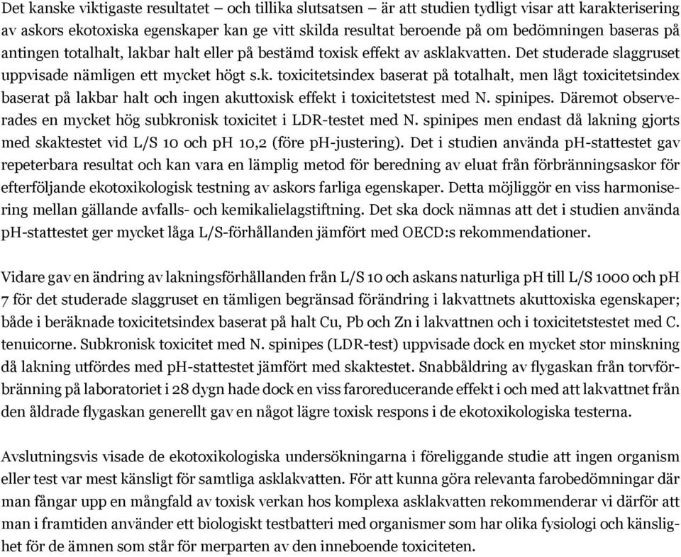 spinipes. Däremot observerades en mycket hög subkronisk toxicitet i LDR-testet med N. spinipes men endast då lakning gjorts med skaktestet vid L/S 10 och ph 10,2 (före ph-justering).