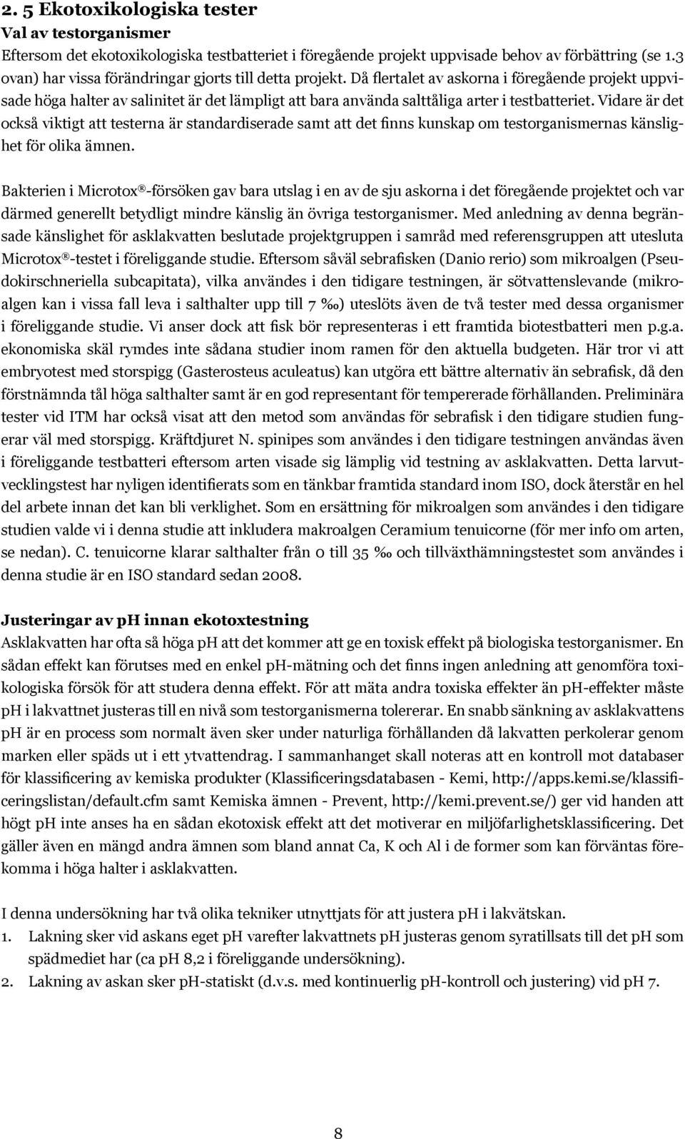 Då flertalet av askorna i föregående projekt uppvisade höga halter av salinitet är det lämpligt att bara använda salttåliga arter i testbatteriet.