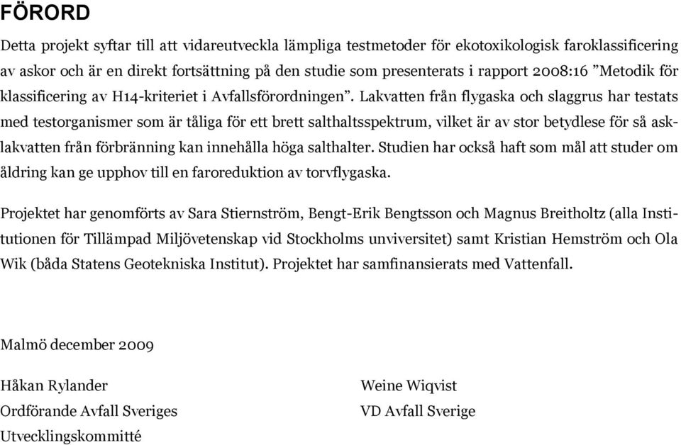 Lakvatten från flygaska och slaggrus har testats med testorganismer som är tåliga för ett brett salthaltsspektrum, vilket är av stor betydlese för så asklakvatten från förbränning kan innehålla höga