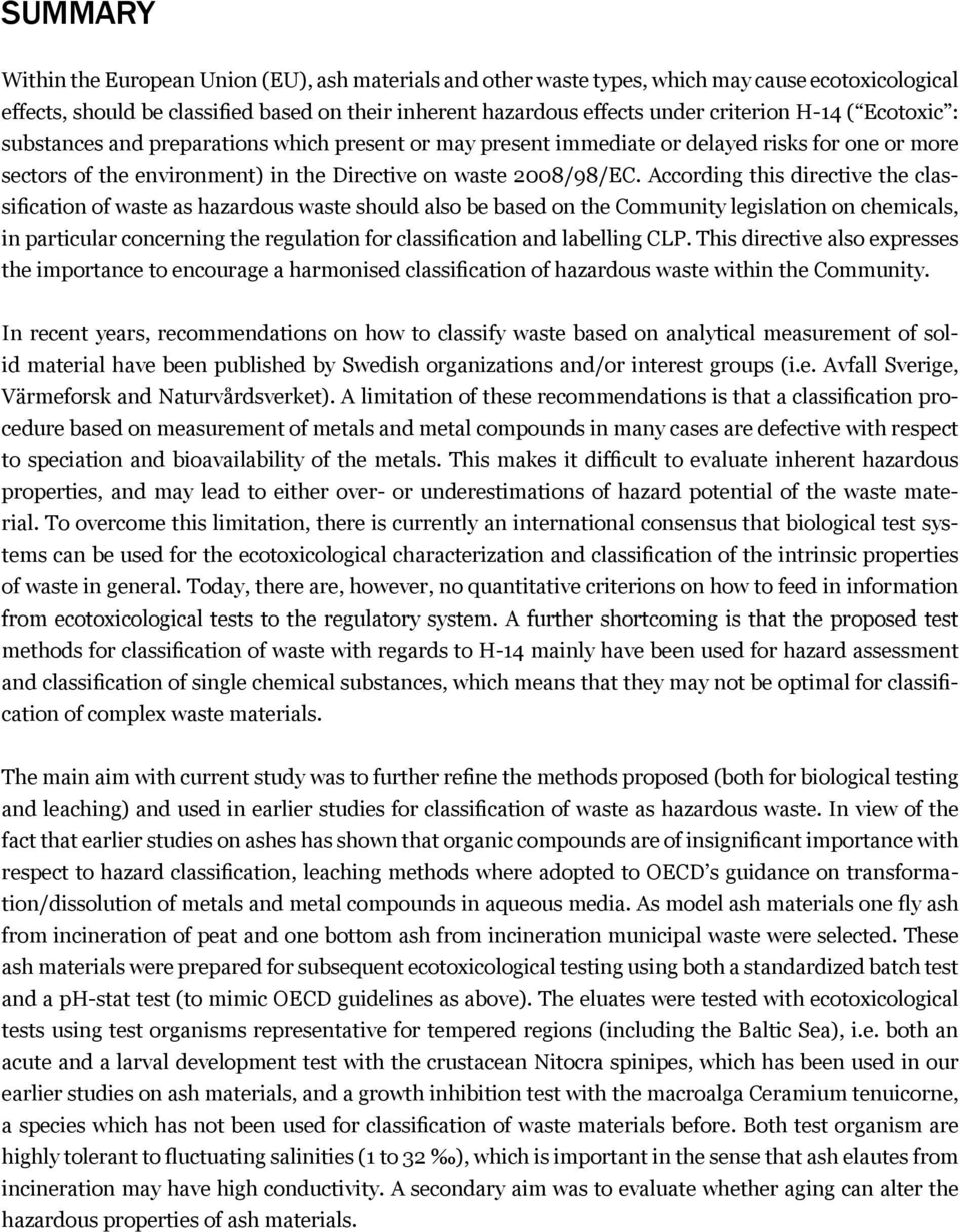 According this directive the classification of waste as hazardous waste should also be based on the Community legislation on chemicals, in particular concerning the regulation for classification and