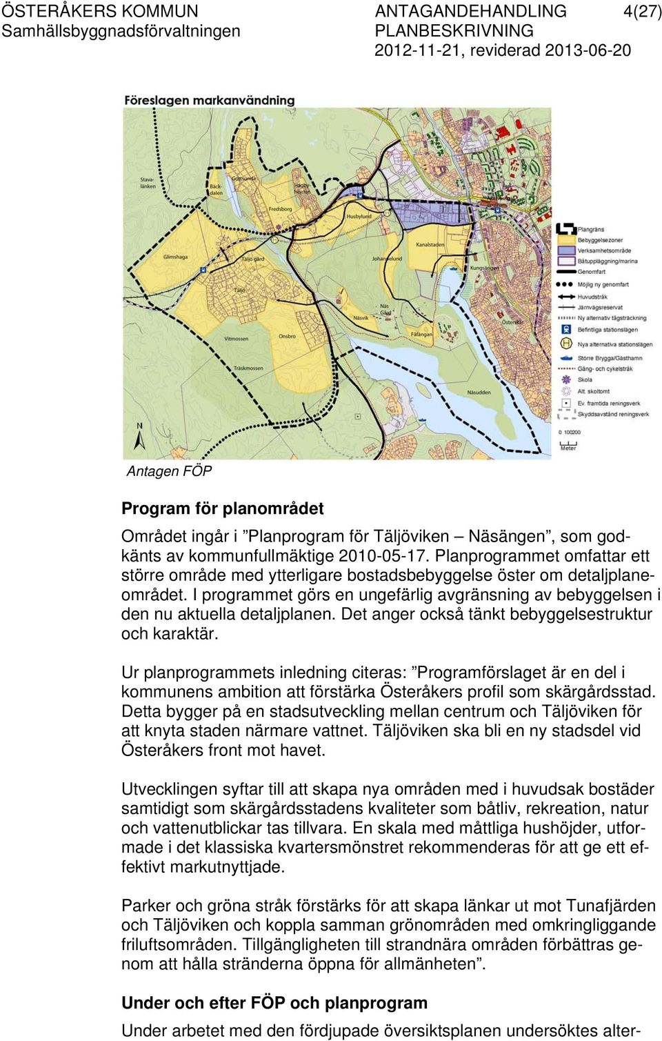 Det anger också tänkt bebyggelsestruktur och karaktär. Ur planprogrammets inledning citeras: Programförslaget är en del i kommunens ambition att förstärka Österåkers profil som skärgårdsstad.