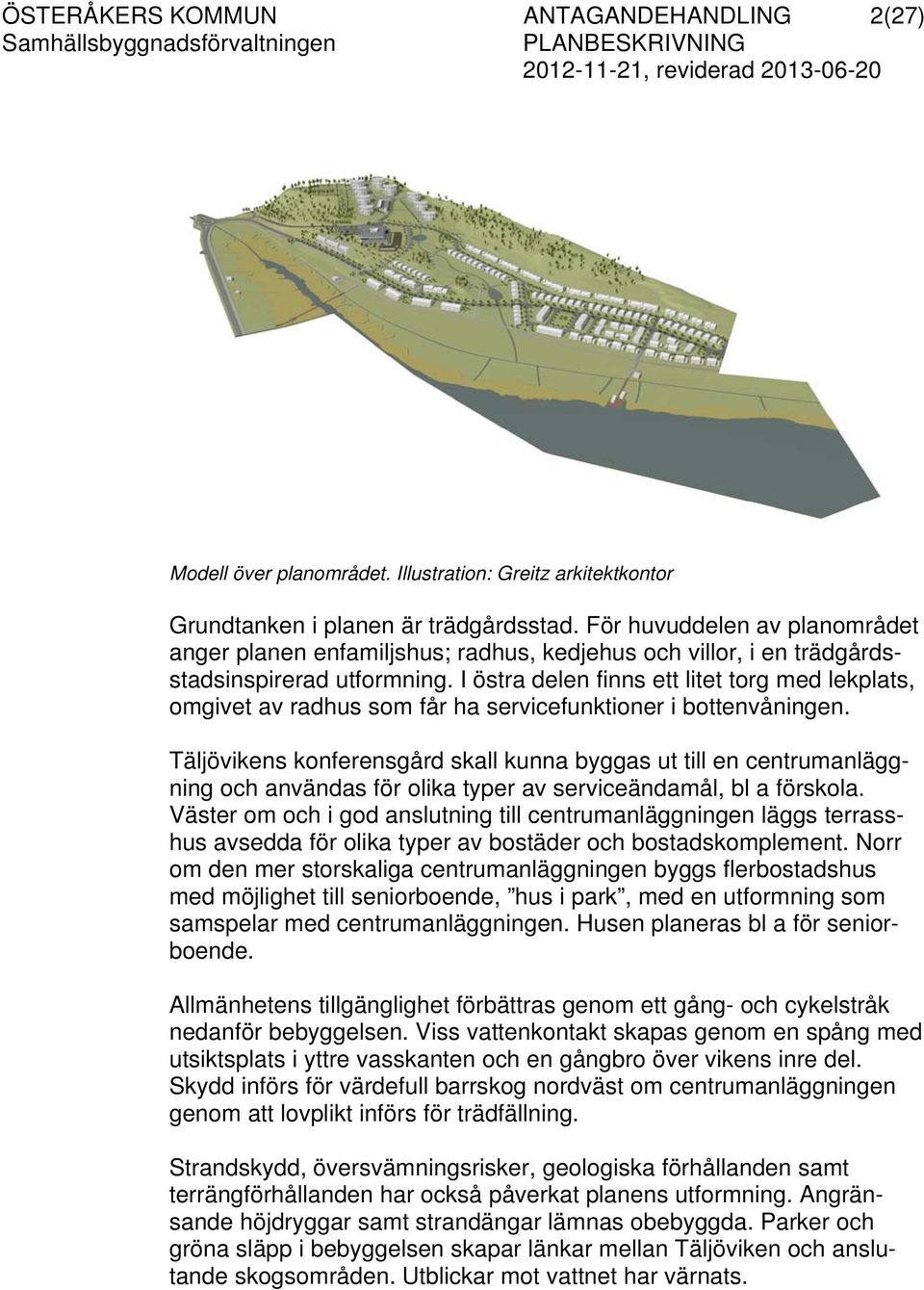 I östra delen finns ett litet torg med lekplats, omgivet av radhus som får ha servicefunktioner i bottenvåningen.