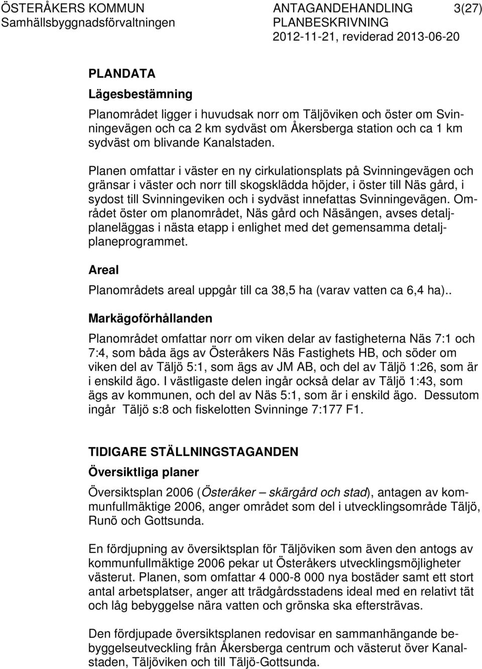 Planen omfattar i väster en ny cirkulationsplats på Svinningevägen och gränsar i väster och norr till skogsklädda höjder, i öster till Näs gård, i sydost till Svinningeviken och i sydväst innefattas