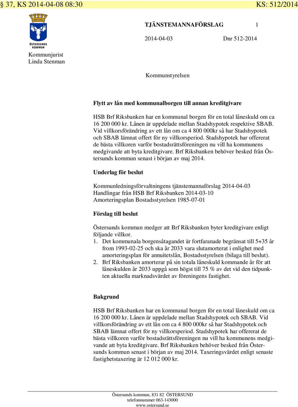 Vid villkorsförändring av ett lån om ca 4 800 000kr så har Stadshypotek och SBAB lämnat offert för ny villkorsperiod.