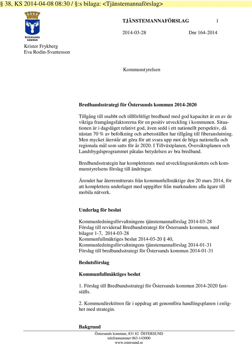 Situationen är i dagsläget relativt god, även sedd i ett nationellt perspektiv, då nästan 70 % av befolkning och arbetsställen har tillgång till fiberanslutning.