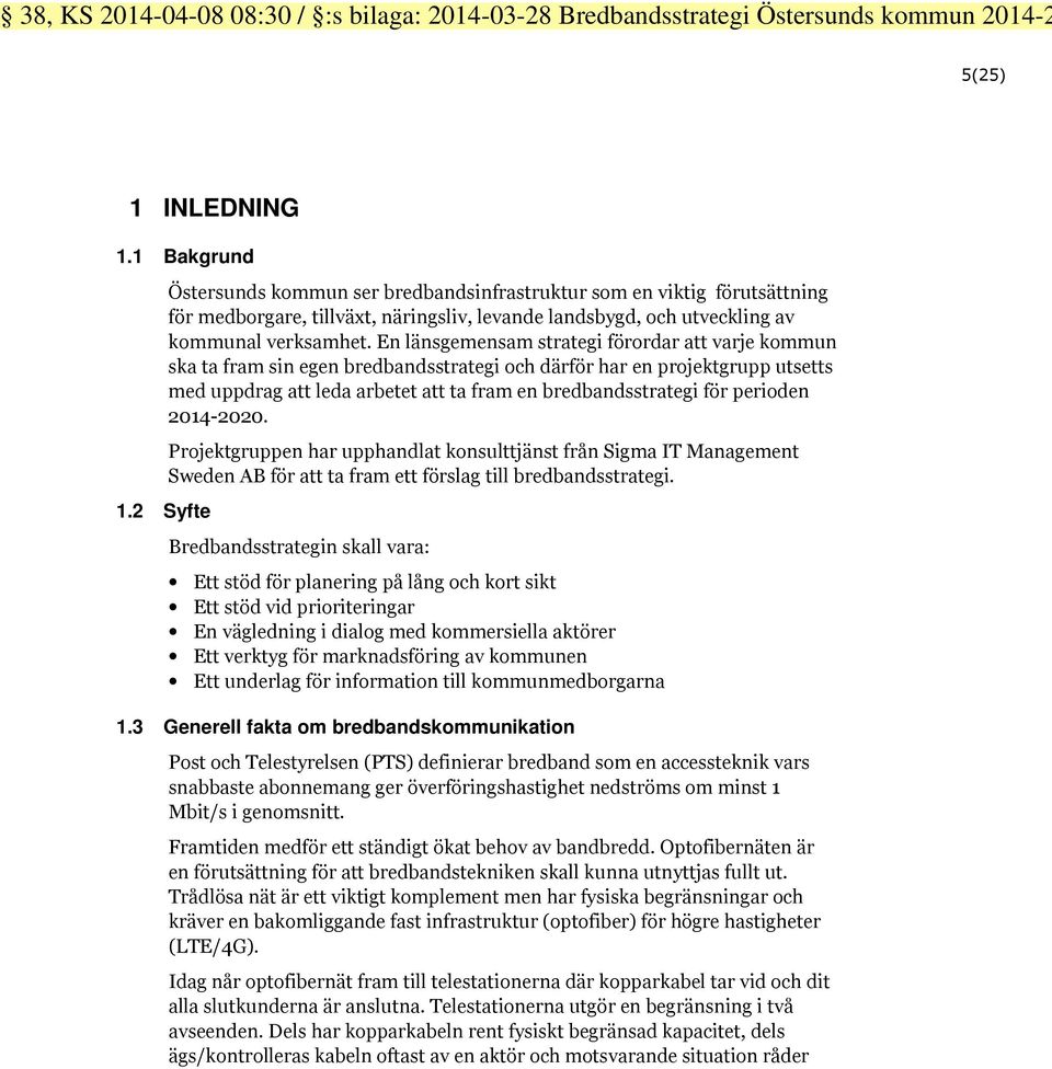 En länsgemensam strategi förordar att varje kommun ska ta fram sin egen bredbandsstrategi och därför har en projektgrupp utsetts med uppdrag att leda arbetet att ta fram en bredbandsstrategi för