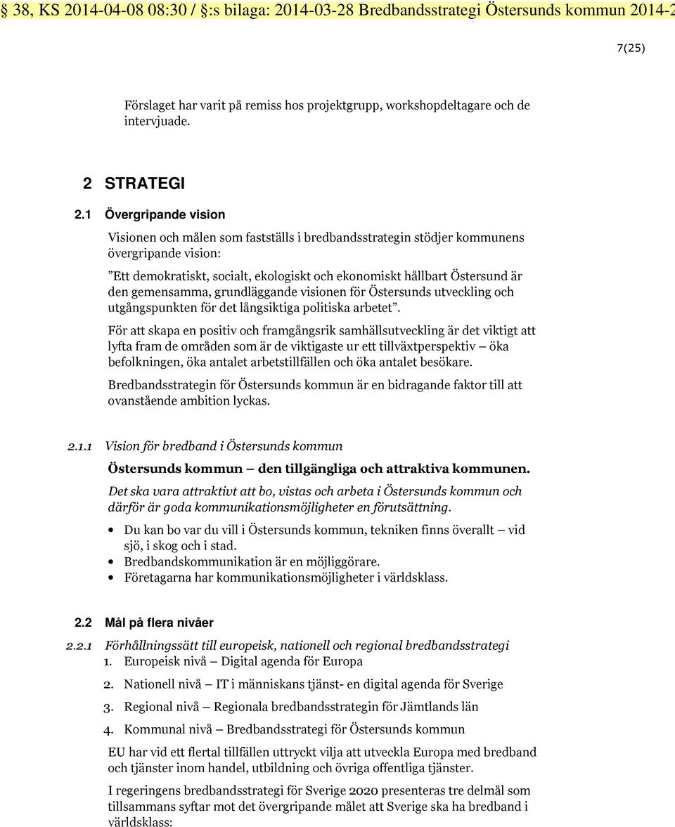 gemensamma, grundläggande visionen för Östersunds utveckling och utgångspunkten för det långsiktiga politiska arbetet.