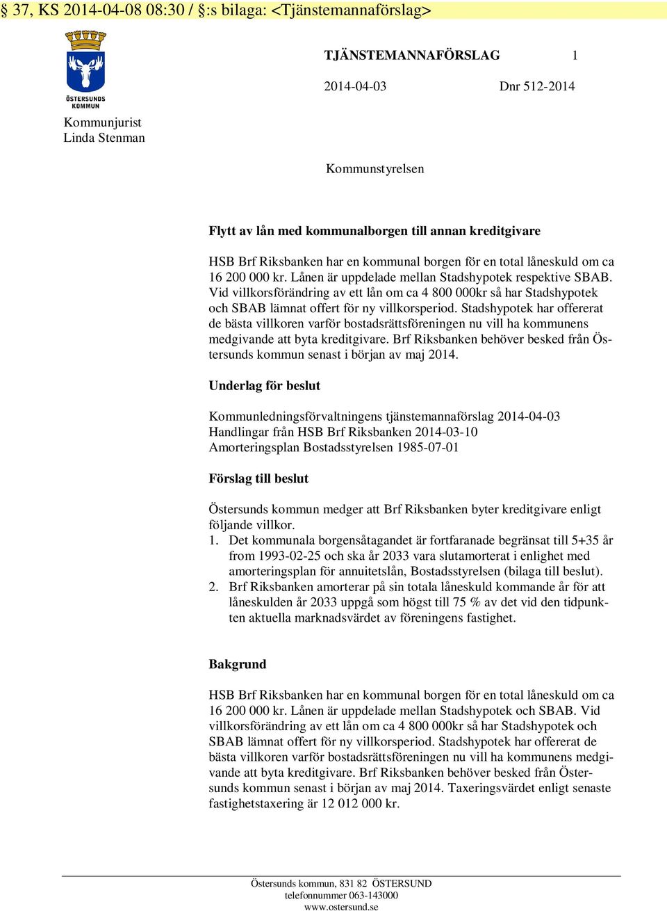 Vid villkorsförändring av ett lån om ca 4 800 000kr så har Stadshypotek och SBAB lämnat offert för ny villkorsperiod.