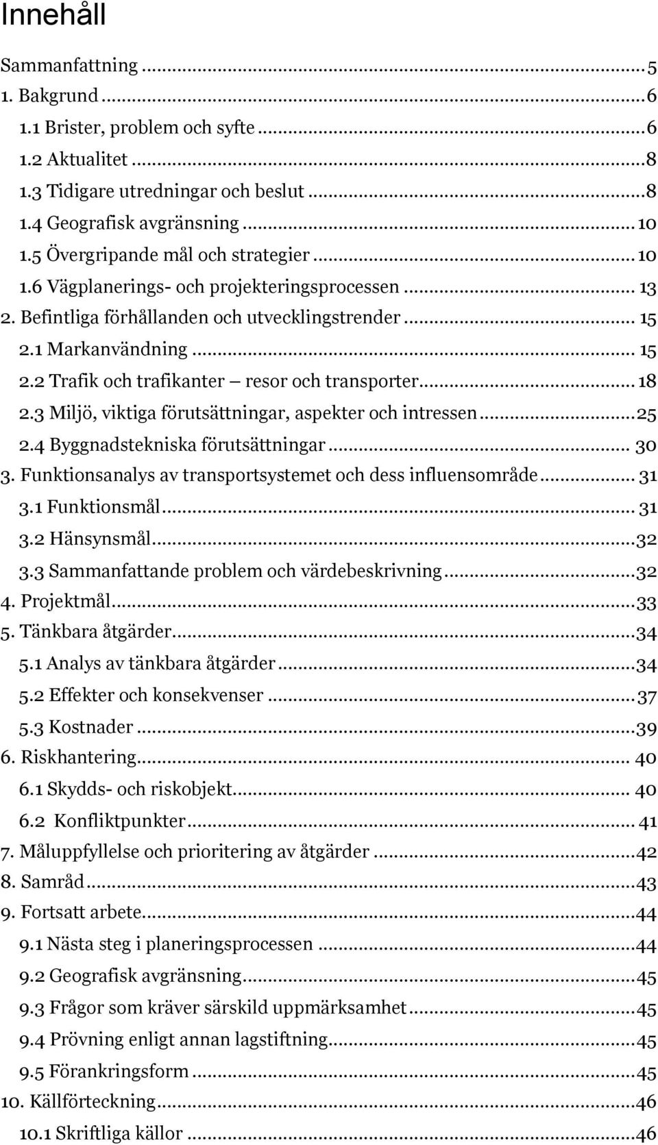 .. 18 2.3 Miljö, viktiga förutsättningar, aspekter och intressen... 25 2.4 Byggnadstekniska förutsättningar... 30 3. Funktionsanalys av transportsystemet och dess influensområde... 31 3.