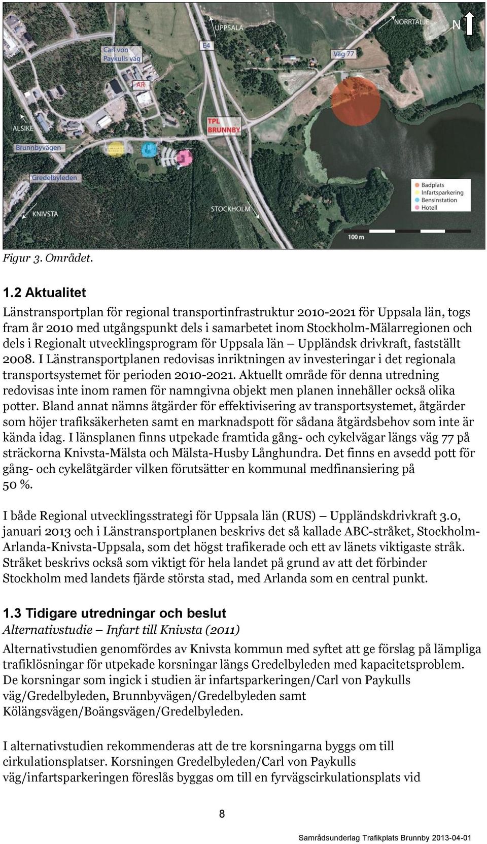 utvecklingsprogram för Uppsala län Uppländsk drivkraft, fastställt 2008. I Länstransportplanen redovisas inriktningen av investeringar i det regionala transportsystemet för perioden 2010-2021.