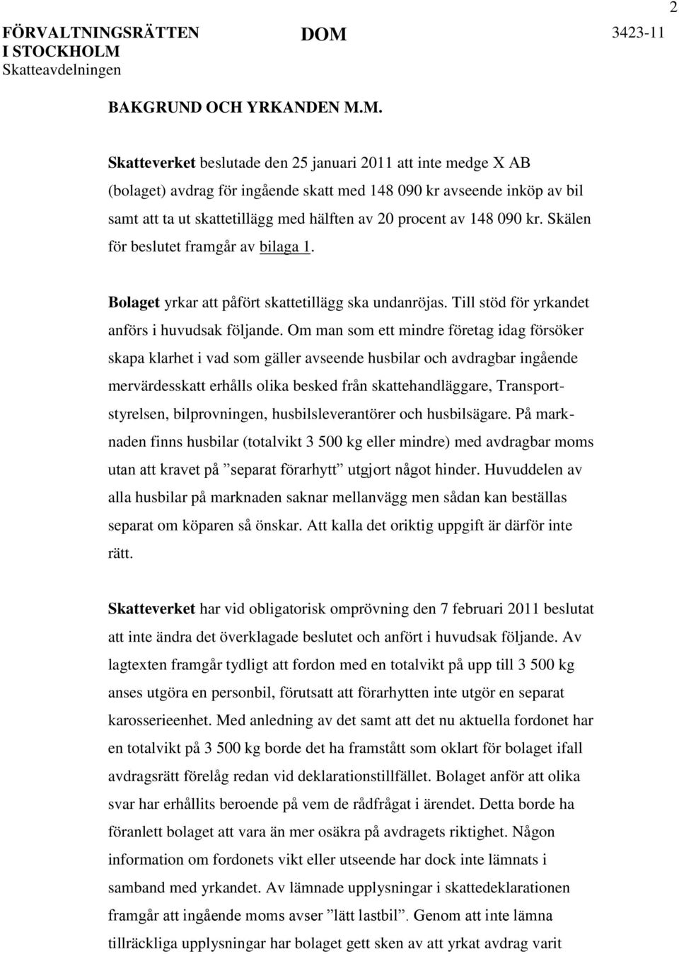 148 090 kr. Skälen för beslutet framgår av bilaga 1. Bolaget yrkar att påfört skattetillägg ska undanröjas. Till stöd för yrkandet anförs i huvudsak följande.