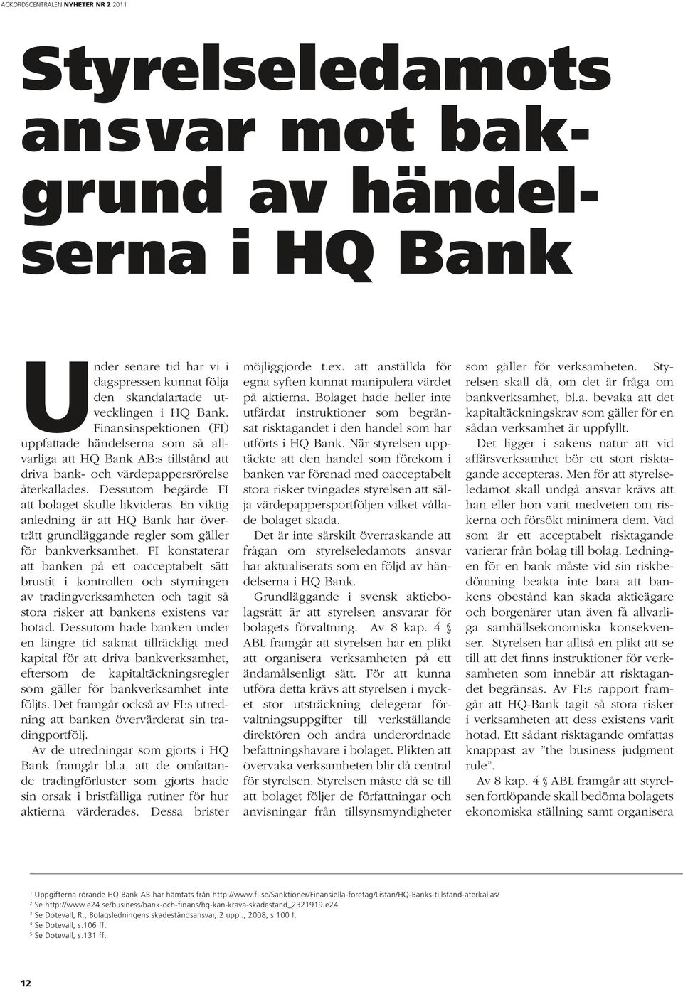 En viktig anledning är att HQ Bank har överträtt grundläggande regler som gäller för bankverksamhet.