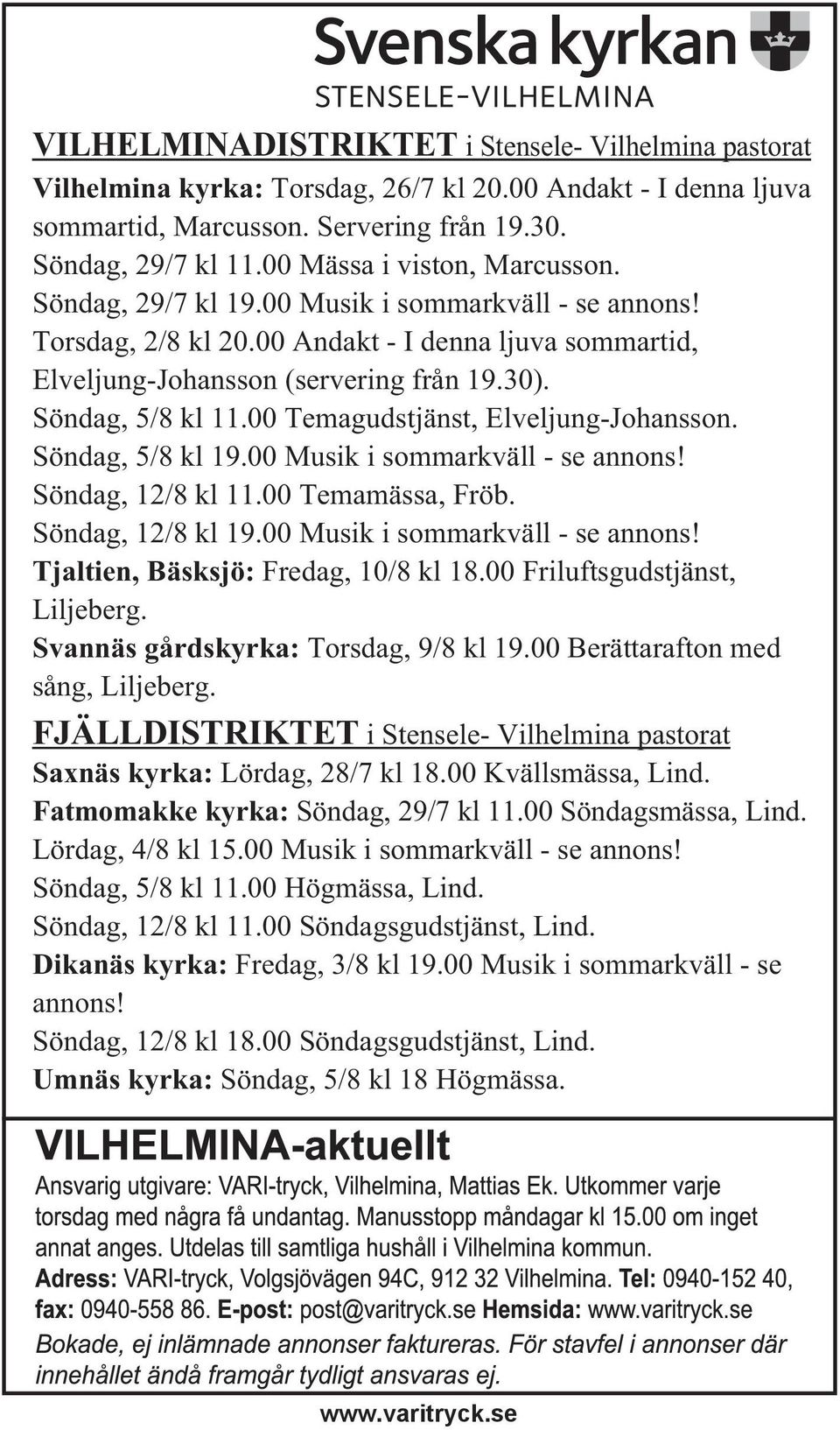 Söndag, 5/8 kl 11.00 Temagudstjänst, Elveljung-Johansson. Söndag, 5/8 kl 19.00 Musik i sommarkväll - se annons! Söndag, 12/8 kl 11.00 Temamässa, Fröb. Söndag, 12/8 kl 19.