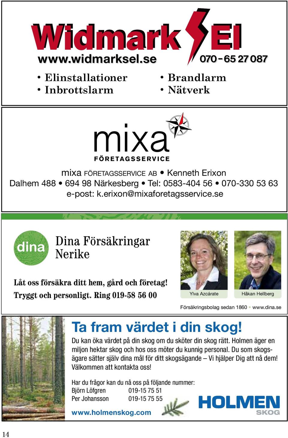 e-post: k.erixon@mixaforetagsservice.se Försäkringsbolag sedan 1860 Låt oss försäkra ditt hem, gård och företag! Låt oss försäkra ditt hem, gård och företag! Tryggt och personligt.