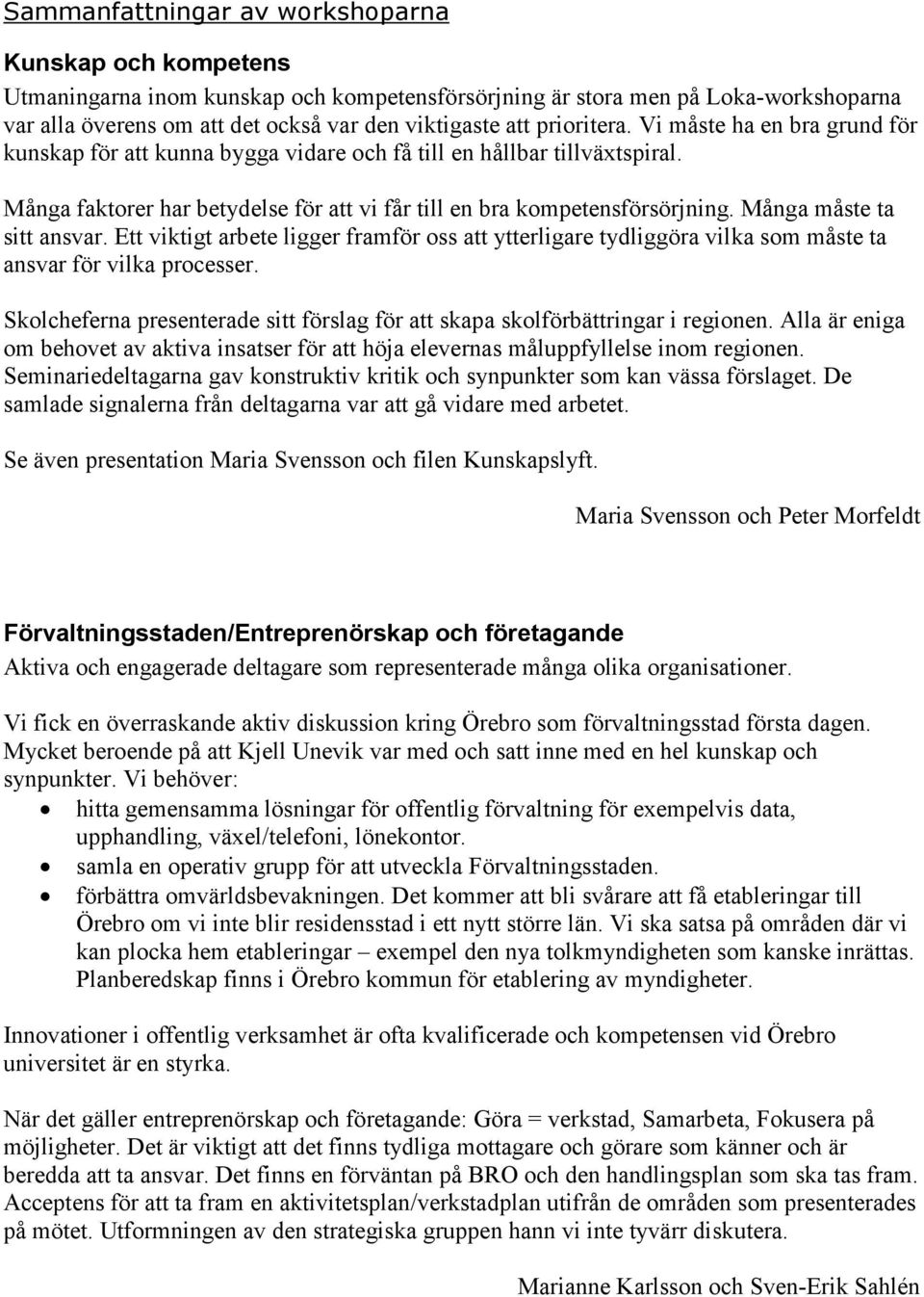 Många måste ta sitt ansvar. Ett viktigt arbete ligger framför oss att ytterligare tydliggöra vilka som måste ta ansvar för vilka processer.