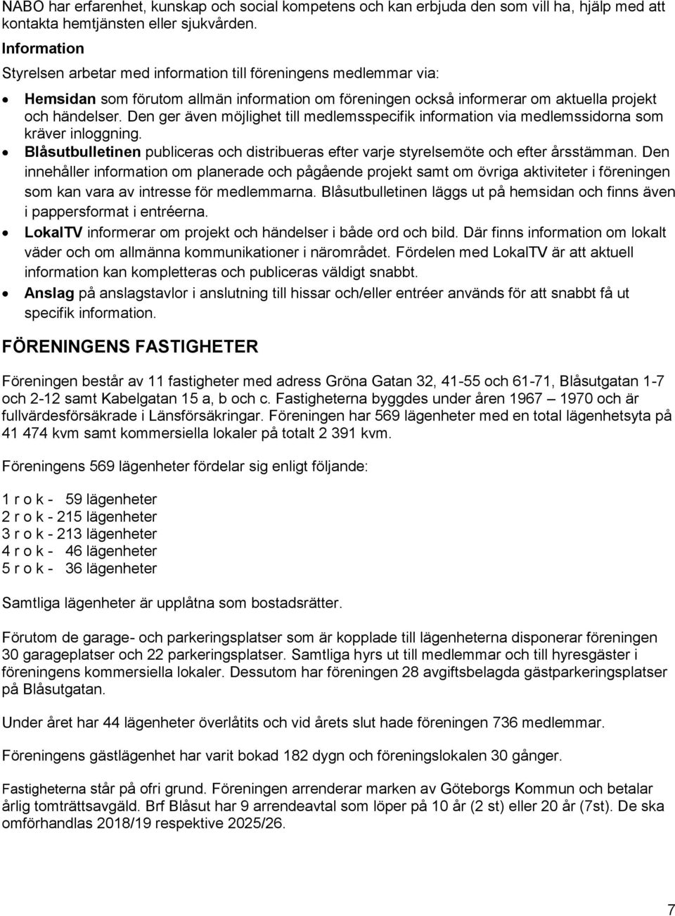 Den ger även möjlighet till medlemsspecifik information via medlemssidorna som kräver inloggning. Blåsutbulletinen publiceras och distribueras efter varje styrelsemöte och efter årsstämman.