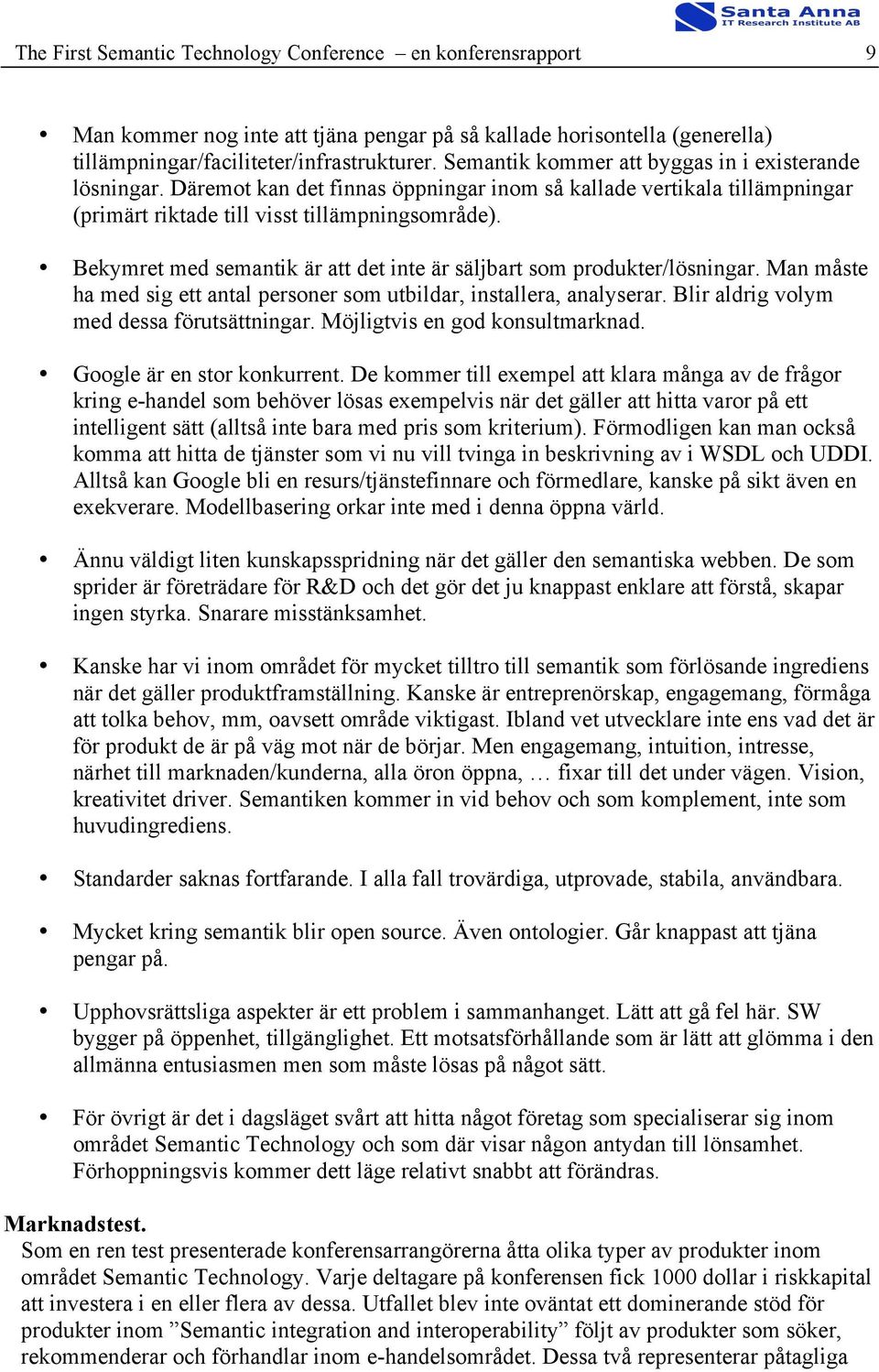 Bekymret med semantik är att det inte är säljbart som produkter/lösningar. Man måste ha med sig ett antal personer som utbildar, installera, analyserar. Blir aldrig volym med dessa förutsättningar.