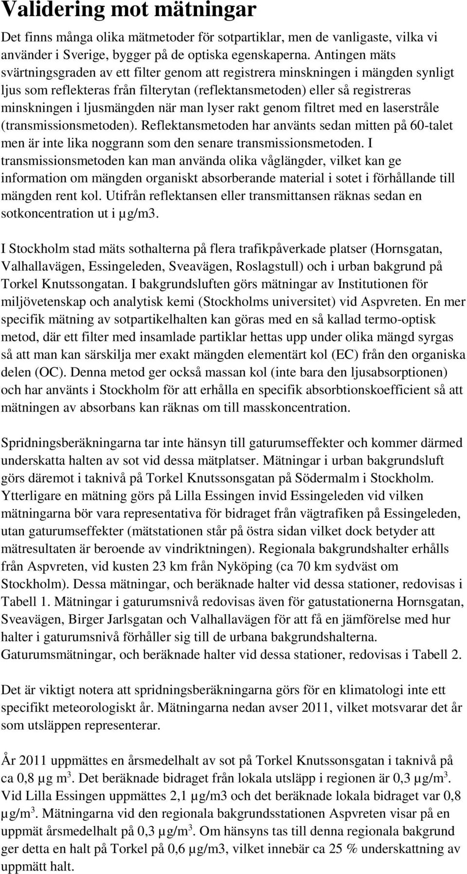 när man lyser rakt genom filtret med en laserstråle (transmissionsmetoden). Reflektansmetoden har använts sedan mitten på 60-talet men är inte lika noggrann som den senare transmissionsmetoden.