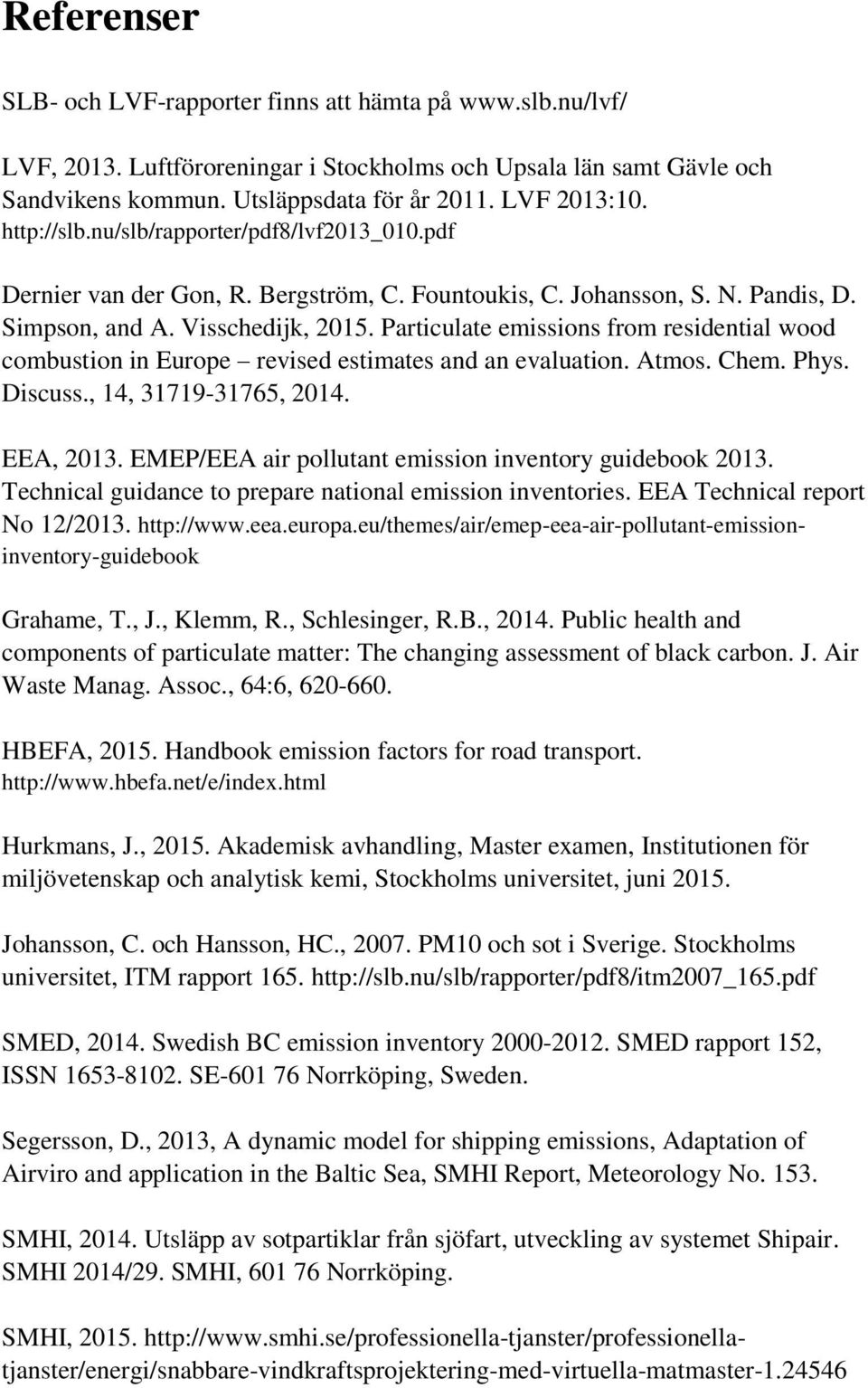 Particulate emissions from residential wood combustion in Europe revised estimates and an evaluation. Atmos. Chem. Phys. Discuss., 14, 31719-31765, 2014. EEA, 2013.