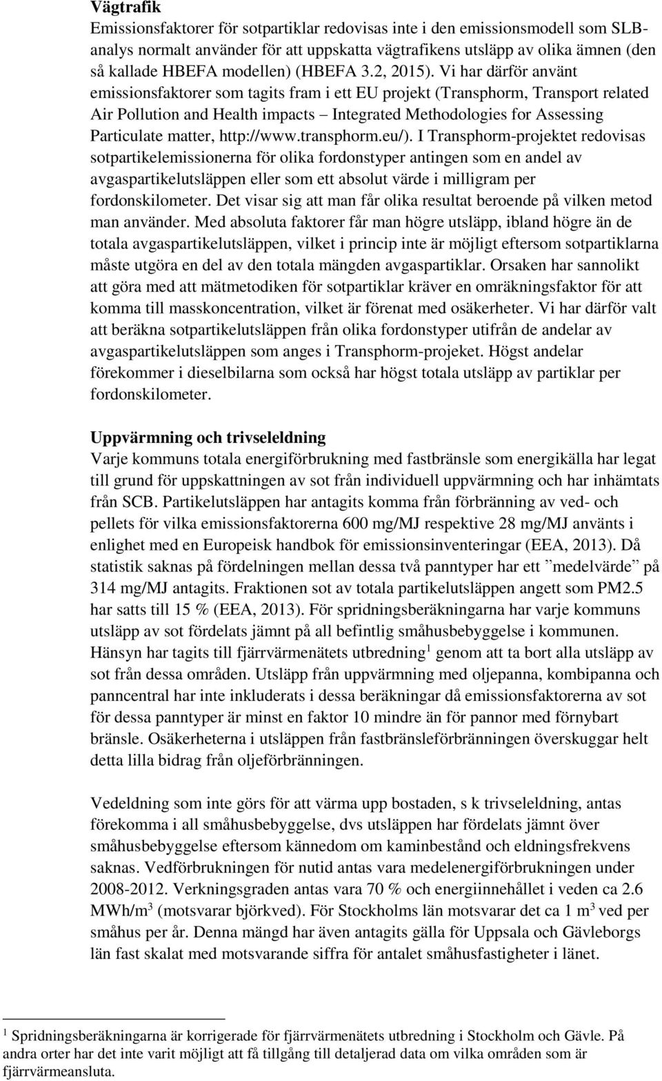 Vi har därför använt emissionsfaktorer som tagits fram i ett EU projekt (Transphorm, Transport related Air Pollution and Health impacts Integrated Methodologies for Assessing Particulate matter,