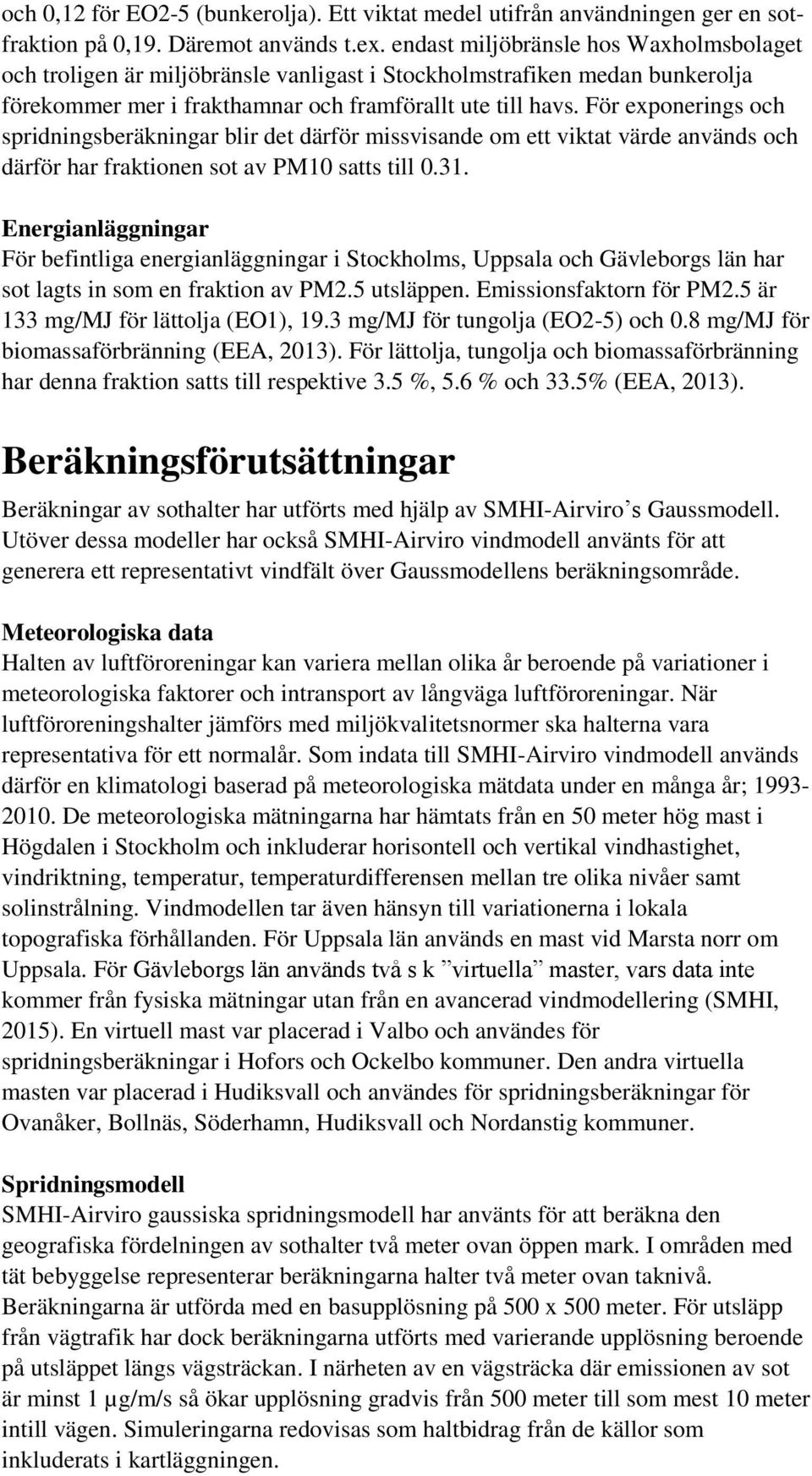 För exponerings och spridningsberäkningar blir det därför missvisande om ett viktat värde används och därför har fraktionen sot av PM10 satts till 0.31.