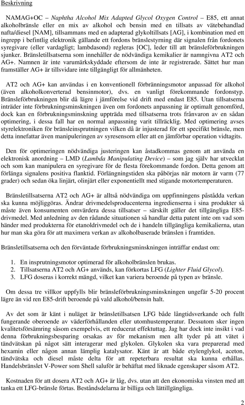 lambdasond) regleras [OC], leder till att bränsleförbrukningen sjunker. Bränsletillsatserna som innehåller de nödvändiga kemikalier är namngivna AT2 och AG+.