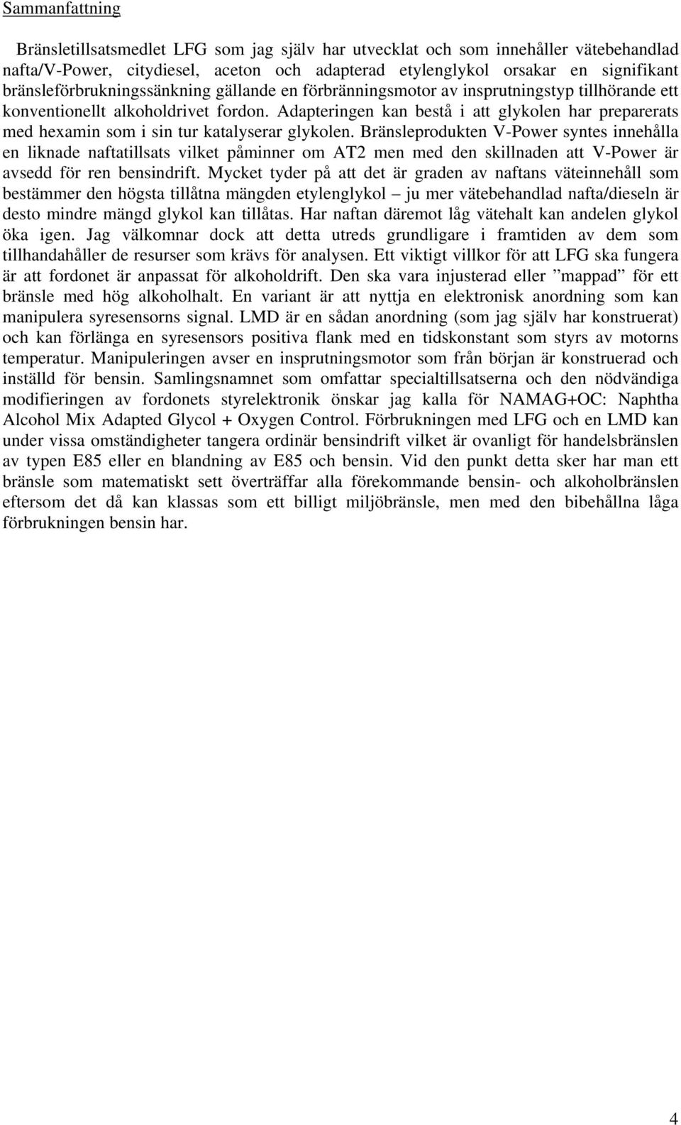 Adapteringen kan bestå i att glykolen har preparerats med hexamin som i sin tur katalyserar glykolen.