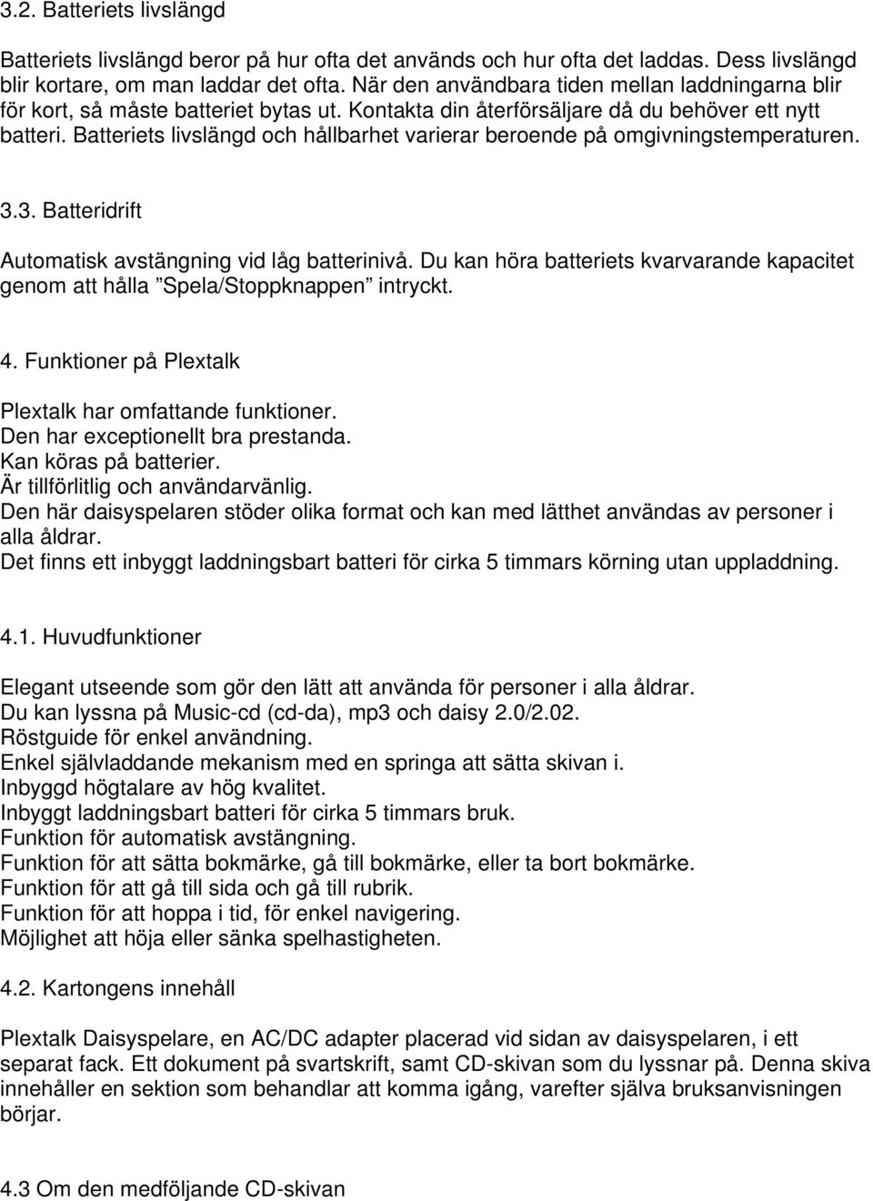 Batteriets livslängd och hållbarhet varierar beroende på omgivningstemperaturen. 3.3. Batteridrift Automatisk avstängning vid låg batterinivå.