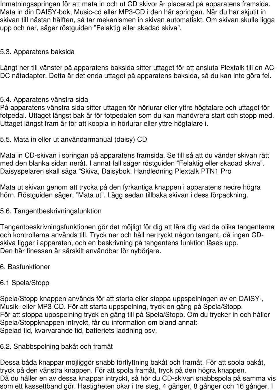 Apparatens baksida Långt ner till vänster på apparatens baksida sitter uttaget för att ansluta Plextalk till en AC- DC nätadapter.