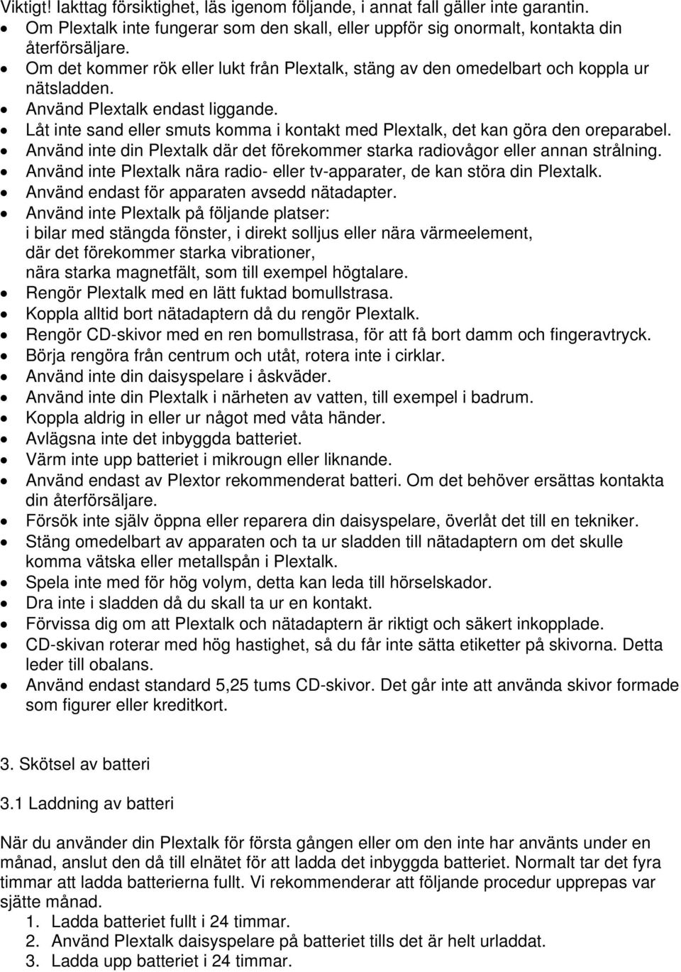 Låt inte sand eller smuts komma i kontakt med Plextalk, det kan göra den oreparabel. Använd inte din Plextalk där det förekommer starka radiovågor eller annan strålning.