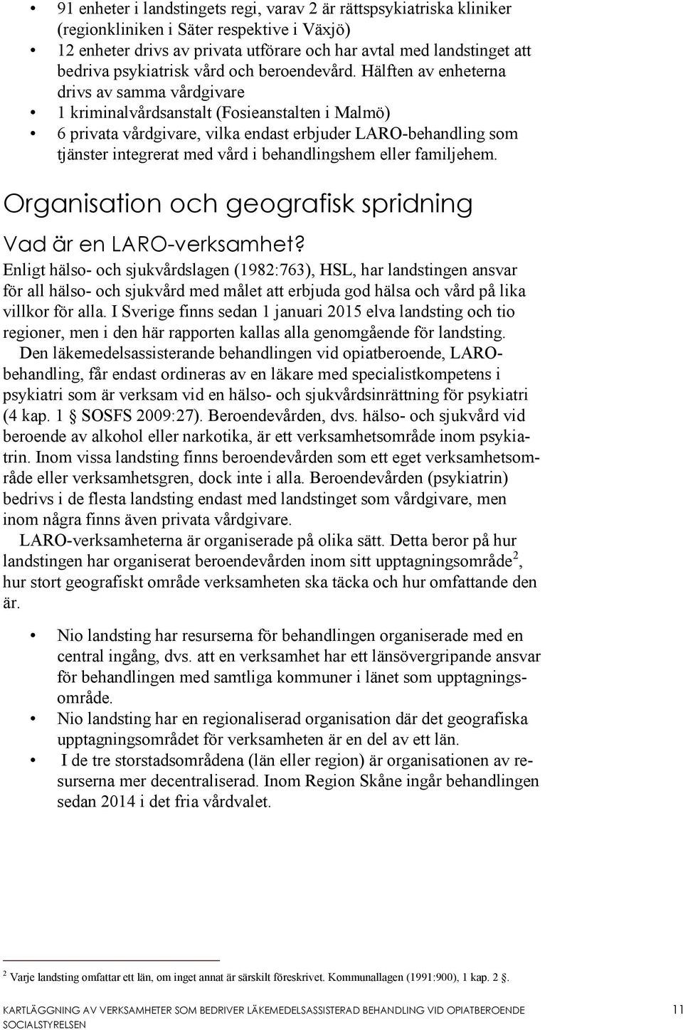 Hälften av enheterna drivs av samma vårdgivare 1 kriminalvårdsanstalt (Fosieanstalten i Malmö) 6 privata vårdgivare, vilka endast erbjuder LARO-behandling som tjänster integrerat med vård i