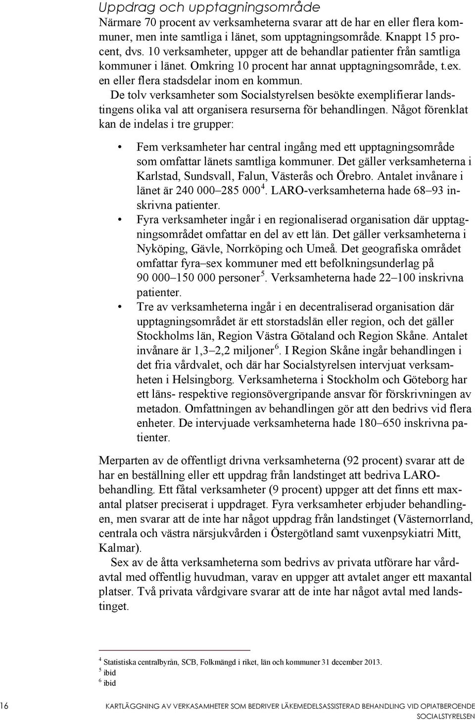 De tolv verksamheter som Socialstyrelsen besökte exemplifierar landstingens olika val att organisera resurserna för behandlingen.