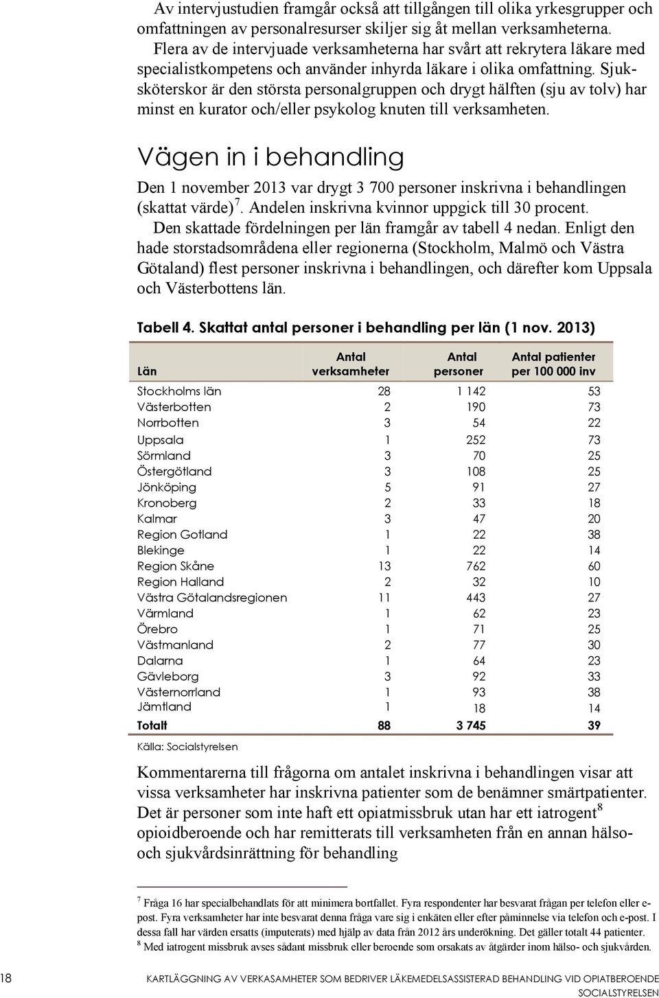 Sjuksköterskor är den största personalgruppen och drygt hälften (sju av tolv) har minst en kurator och/eller psykolog knuten till verksamheten.