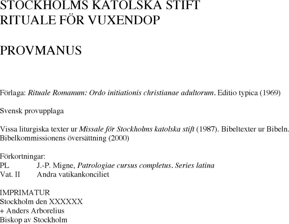 Editio typica (1969) Svensk provupplaga Vissa liturgiska texter ur Missale för Stockholms katolska stift (1987).