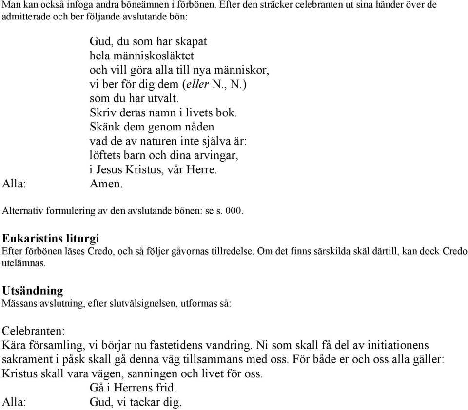 dem (eller N., N.) som du har utvalt. Skriv deras namn i livets bok. Skänk dem genom nåden vad de av naturen inte själva är: löftets barn och dina arvingar, i Jesus Kristus, vår Herre. Amen.