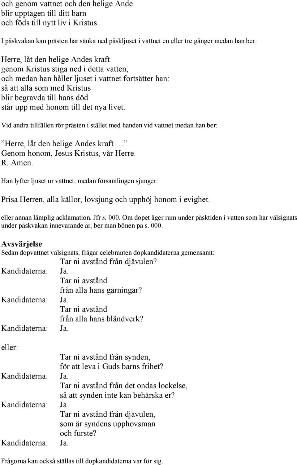 vattnet fortsätter han: så att alla som med Kristus blir begravda till hans död står upp med honom till det nya livet.