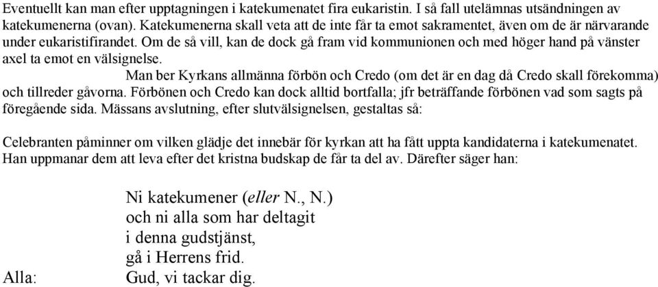 Om de så vill, kan de dock gå fram vid kommunionen och med höger hand på vänster axel ta emot en välsignelse.