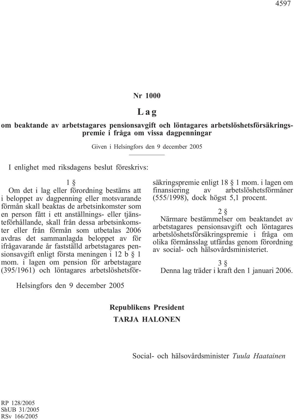 eller tjänsteförhållande, skall från dessa arbetsinkomster eller från förmån som utbetalas 2006 avdras det sammanlagda beloppet av för ifrågavarande år fastställd arbetstagares pensionsavgift enligt