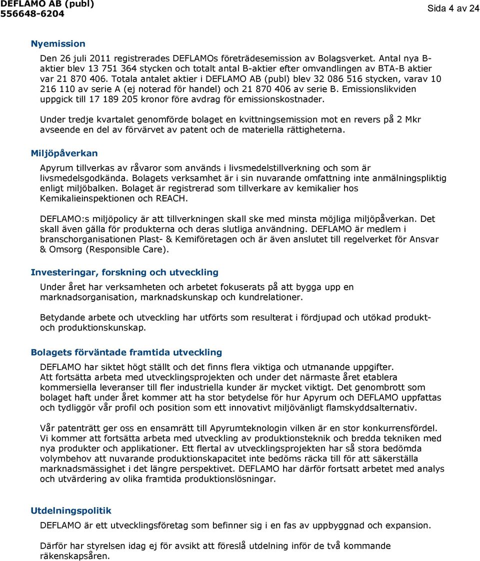 Totala antalet aktier i DEFLAMO AB (publ) blev 32 86 516 stycken, varav 1 216 11 av serie A (ej noterad för handel) och 21 87 46 av serie B.