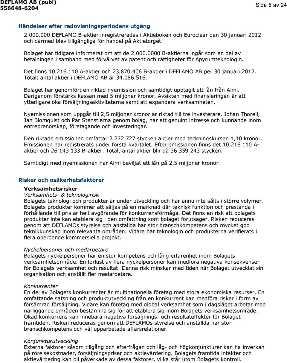 46 B-aktier i DEFLAMO AB per 3 januari 212. Totalt antal aktier i DEFLAMO AB är 34.86.516. Bolaget har genomfört en riktad nyemission och samtidigt upptagit ett lån från Almi.