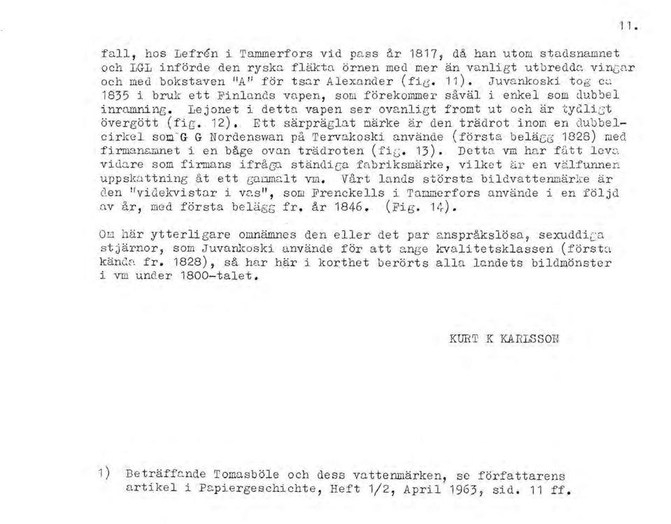 Ett särpräglat oärke är den trädrot inom en dubbelcirkel som-g G Nordenswan på Tervakoski använde (första beläcb 1828) med firman8.mnet i en båge ovan trädroten (fic' 13). Detta vm har fått levc.