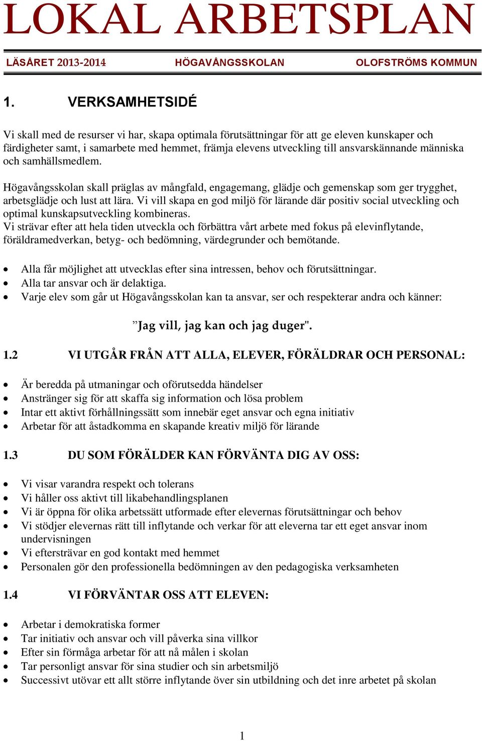 människa och samhällsmedlem. Högavångsskolan skall präglas av mångfald, engagemang, glädje och gemenskap som ger trygghet, arbetsglädje och lust att lära.