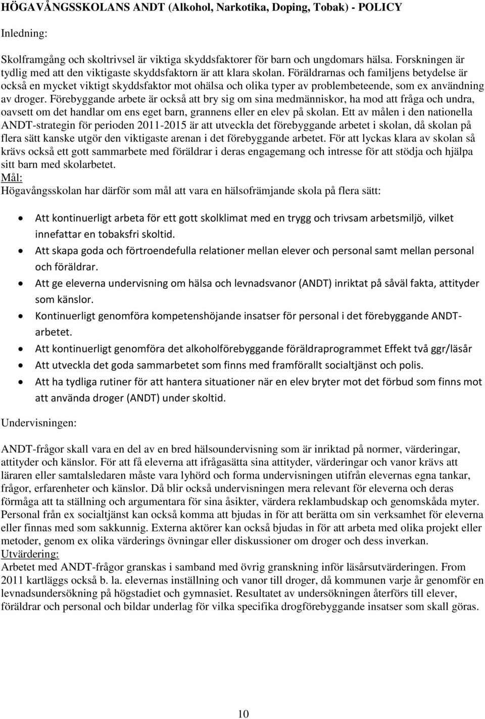 Föräldrarnas och familjens betydelse är också en mycket viktigt skyddsfaktor mot ohälsa och olika typer av problembeteende, som ex användning av droger.